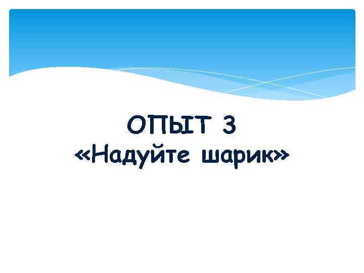 ОПЫТ 3 «Надуйте шарик» 