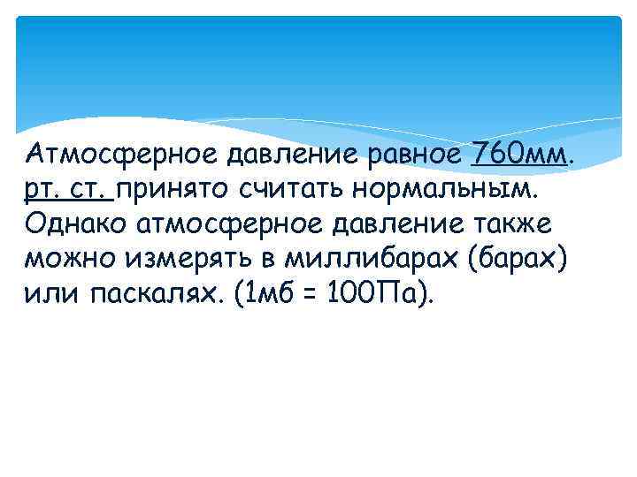 Атмосферное давление равное 760 мм. рт. ст. принято считать нормальным. Однако атмосферное давление также