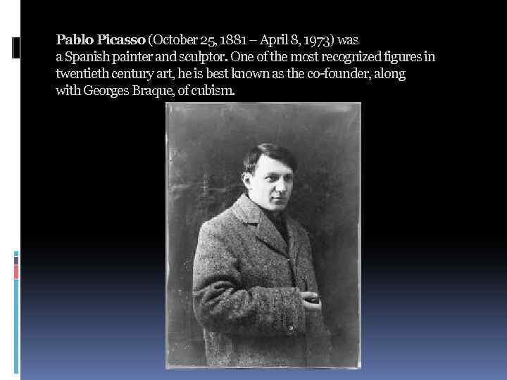 Pablo Picasso (October 25, 1881 – April 8, 1973) was a Spanish painter and