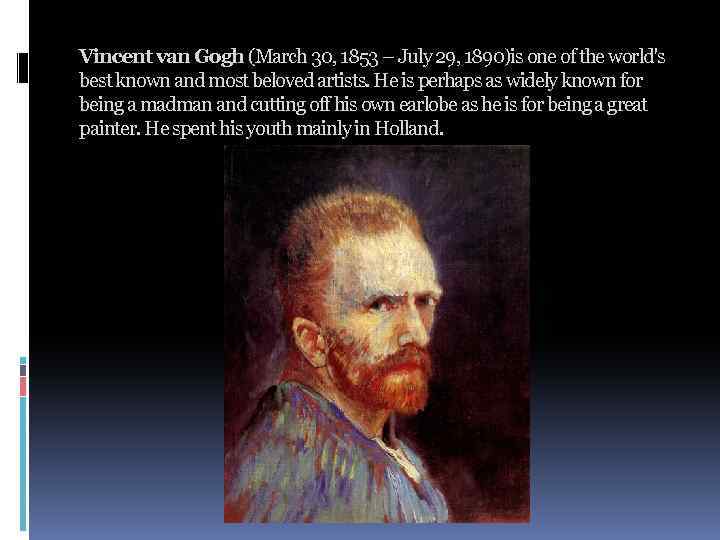Vincent van Gogh (March 30, 1853 – July 29, 1890)is one of the world's