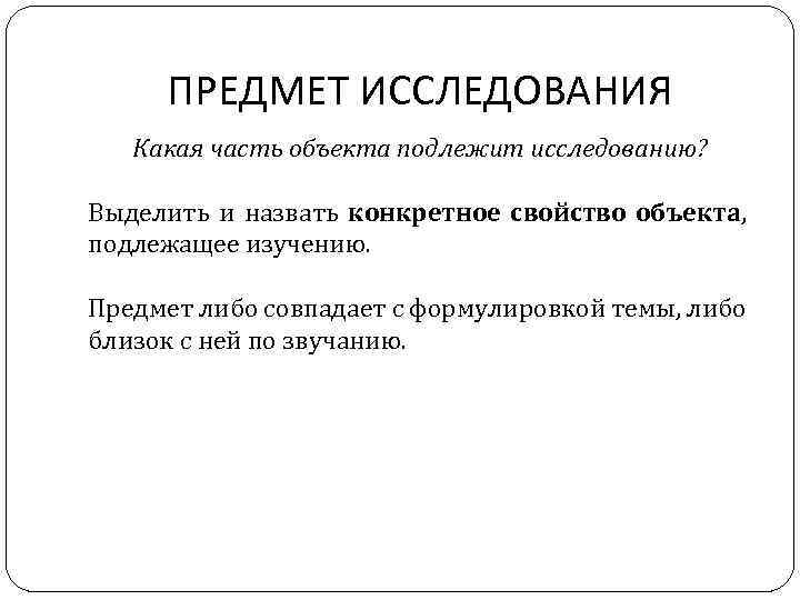 ПРЕДМЕТ ИССЛЕДОВАНИЯ Какая часть объекта подлежит исследованию? Выделить и назвать конкретное свойство объекта, подлежащее