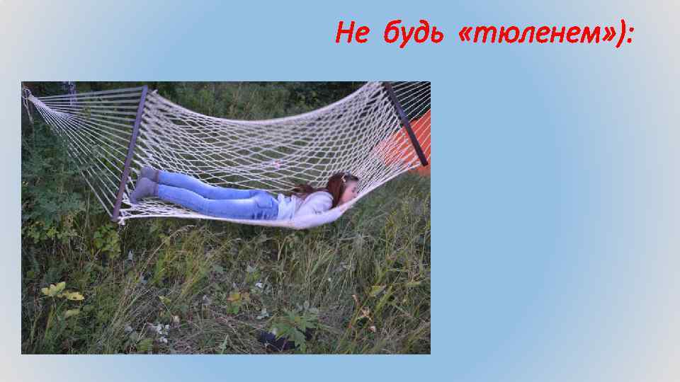 Не будь «тюленем» ): 