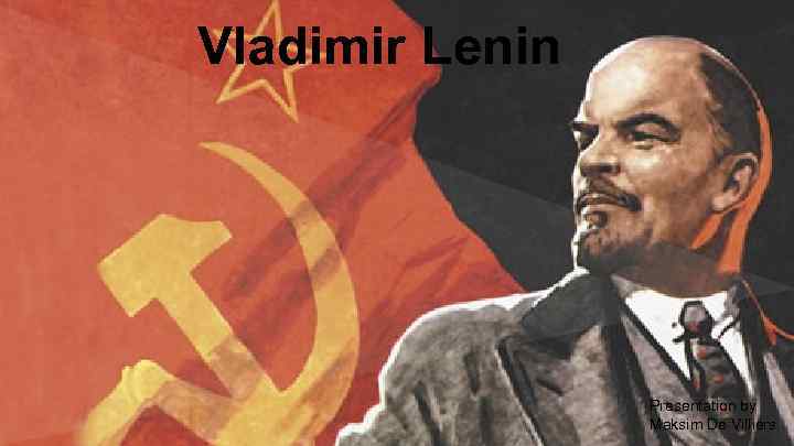 Vladimir Lenin Presentation by Maksim De Villiers 