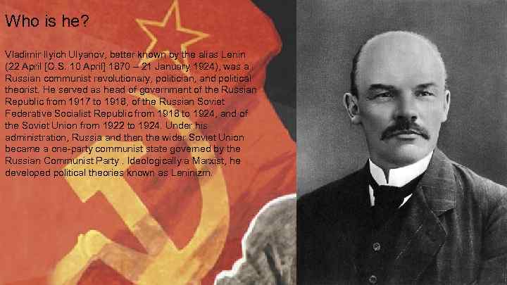 Who is he? Vladimir Ilyich Ulyanov, better known by the alias Lenin (22 April