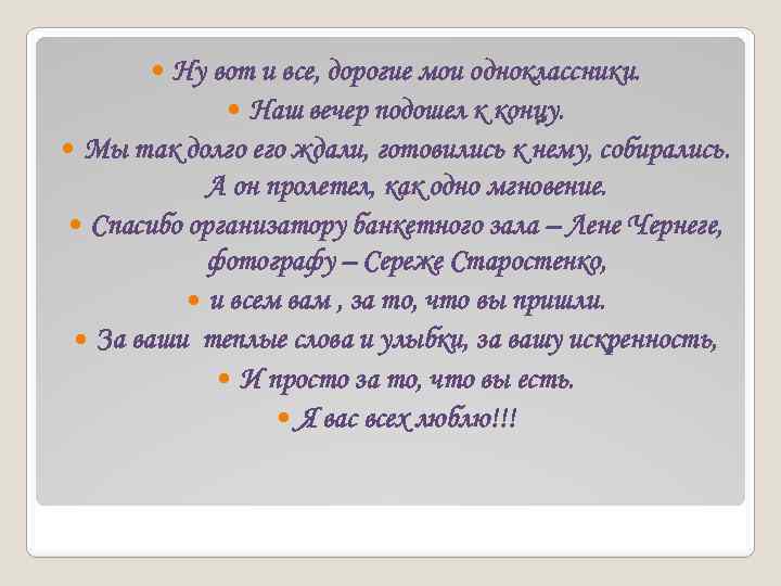Ну вот и все, дорогие мои одноклассники. Наш вечер подошел к концу. Мы так