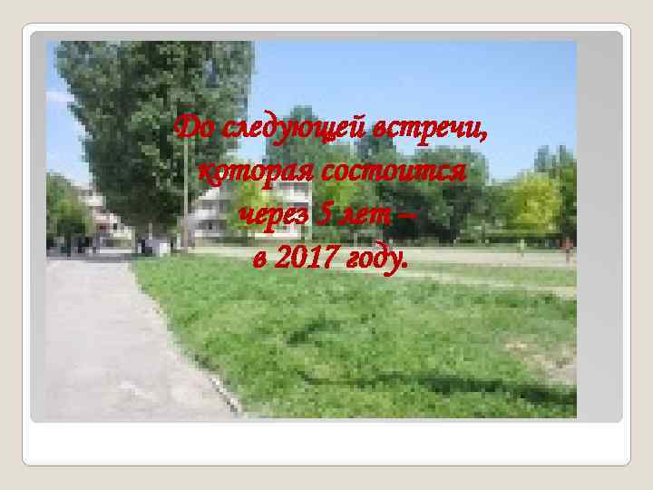 До следующей встречи, которая состоится через 5 лет – в 2017 году. 