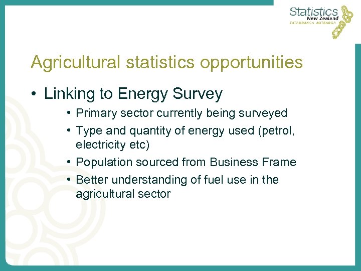 Agricultural statistics opportunities • Linking to Energy Survey • Primary sector currently being surveyed