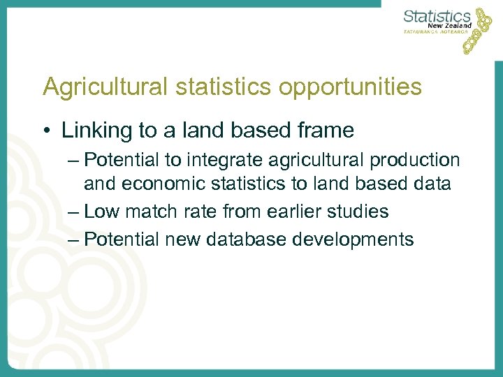 Agricultural statistics opportunities • Linking to a land based frame – Potential to integrate