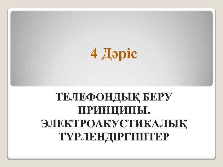 4 Дәріс ТЕЛЕФОНДЫҚ БЕРУ ПРИНЦИПЫ. ЭЛЕКТРОАКУСТИКАЛЫҚ ТҮРЛЕНДІРГІШТЕР 