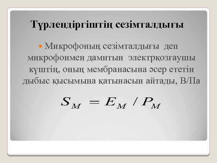 Түрлендіргіштің сезімталдығы Микрофоның сезімталдығы деп микрофонмен дамитын электрқозғаушы күштің, оның мембранасына әсер ететін дыбыс