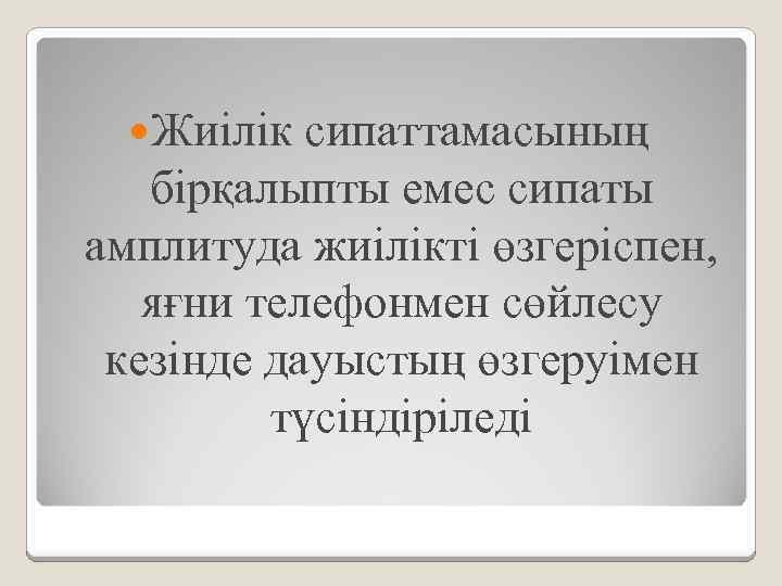  Жиілік сипаттамасының бірқалыпты емес сипаты амплитуда жиілікті өзгеріспен, яғни телефонмен сөйлесу кезінде дауыстың