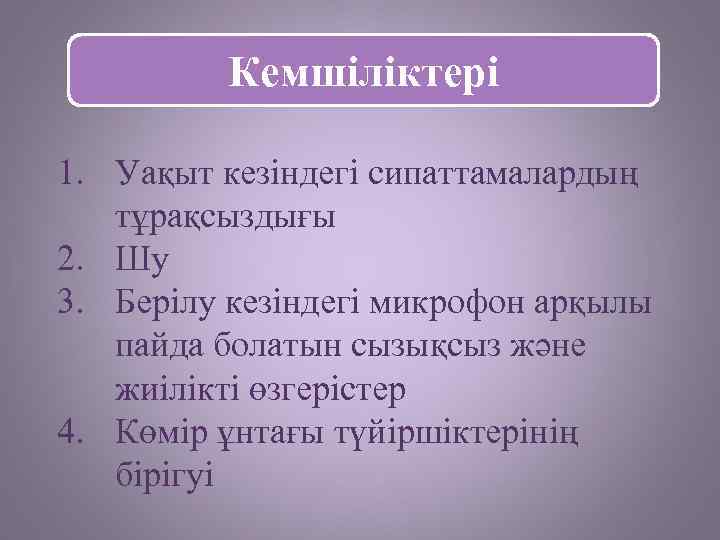 Кемшіліктері 1. Уақыт кезіндегі сипаттамалардың тұрақсыздығы 2. Шу 3. Берілу кезіндегі микрофон арқылы пайда