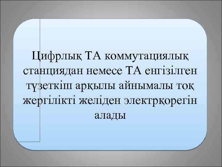 Цифрлық ТА коммутациялық станциядан немесе ТА енгізілген түзеткіш арқылы айнымалы тоқ жергілікті желіден электрқорегін