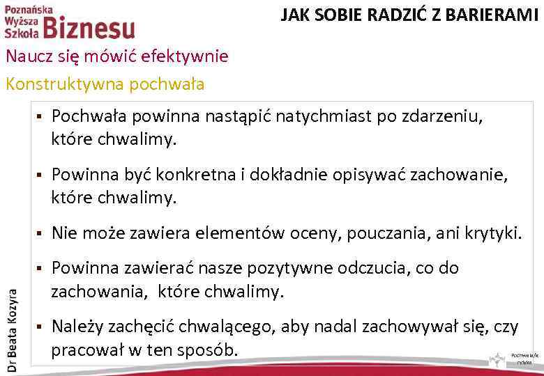 JAK SOBIE RADZIĆ Z BARIERAMI Naucz się mówić efektywnie Konstruktywna pochwała § Pochwała powinna