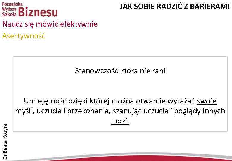 JAK SOBIE RADZIĆ Z BARIERAMI Naucz się mówić efektywnie Asertywność Stanowczość która nie rani