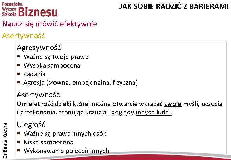 JAK SOBIE RADZIĆ Z BARIERAMI Naucz się mówić efektywnie Asertywność Agresywność § § Ważne