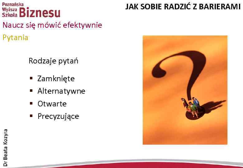 JAK SOBIE RADZIĆ Z BARIERAMI Naucz się mówić efektywnie Pytania Rodzaje pytań § §