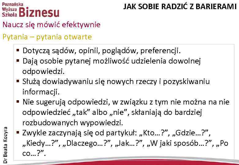 JAK SOBIE RADZIĆ Z BARIERAMI Naucz się mówić efektywnie Pytania – pytania otwarte §