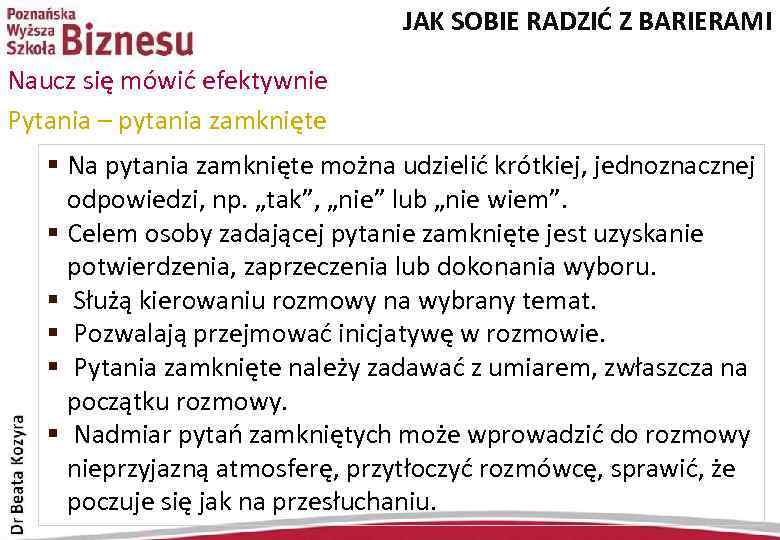 JAK SOBIE RADZIĆ Z BARIERAMI Naucz się mówić efektywnie Pytania – pytania zamknięte §