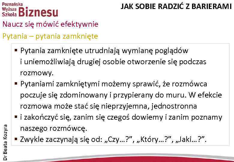 JAK SOBIE RADZIĆ Z BARIERAMI Naucz się mówić efektywnie Pytania – pytania zamknięte §