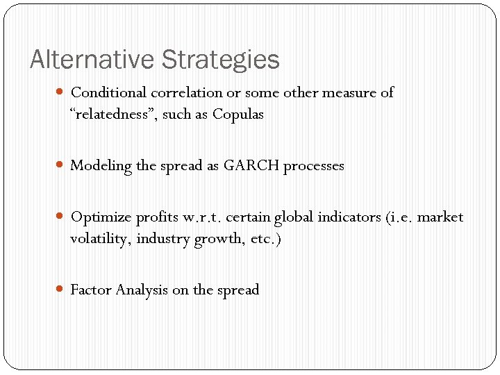 Alternative Strategies Conditional correlation or some other measure of “relatedness”, such as Copulas Modeling
