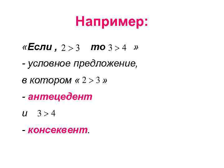 Например: «Если , то » - условное предложение, в котором « - антецедент и