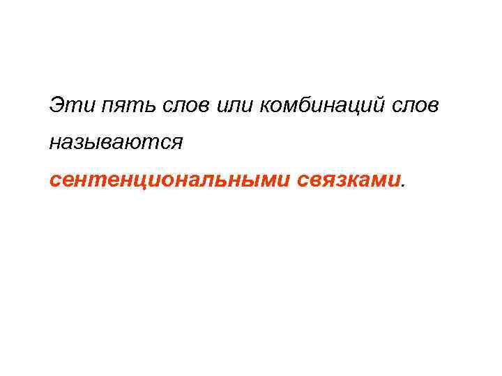 Эти пять слов или комбинаций слов называются сентенциональными связками. 