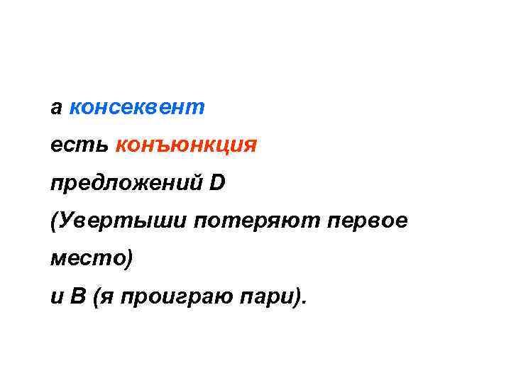 а консеквент есть конъюнкция предложений D (Увертыши потеряют первое место) и B (я проиграю