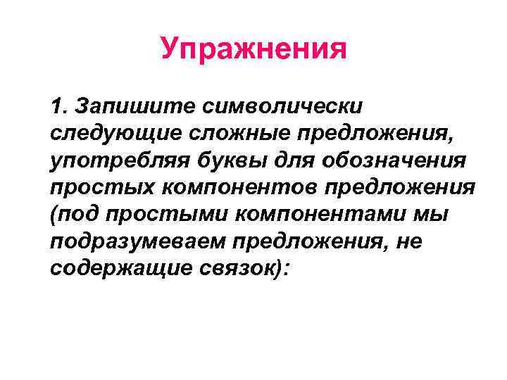 Упражнения 1. Запишите символически следующие сложные предложения, употребляя буквы для обозначения простых компонентов предложения