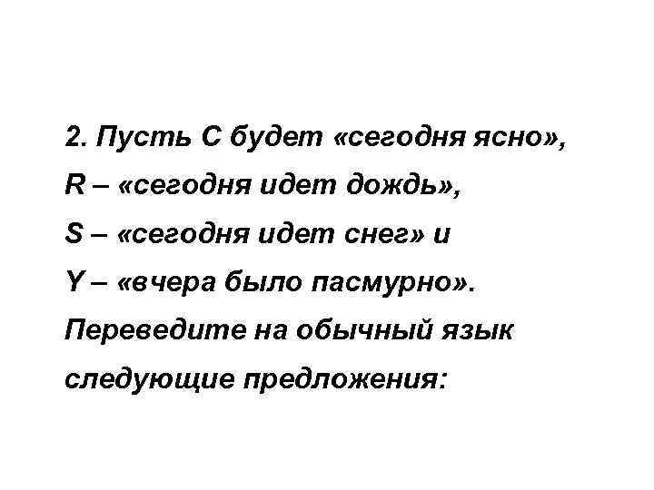 2. Пусть С будет «сегодня ясно» , R – «сегодня идет дождь» , S