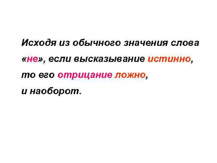 Исходя из обычного значения слова «не» , если высказывание истинно, то его отрицание ложно,