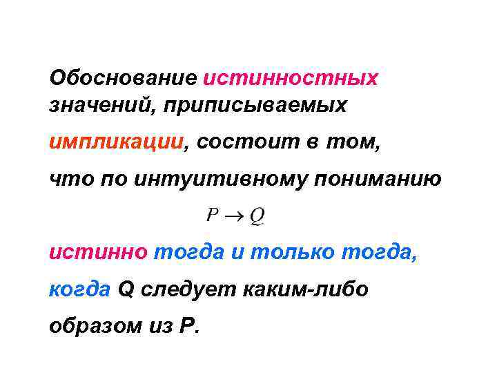 Обоснование истинностных значений, приписываемых импликации, состоит в том, что по интуитивному пониманию истинно тогда