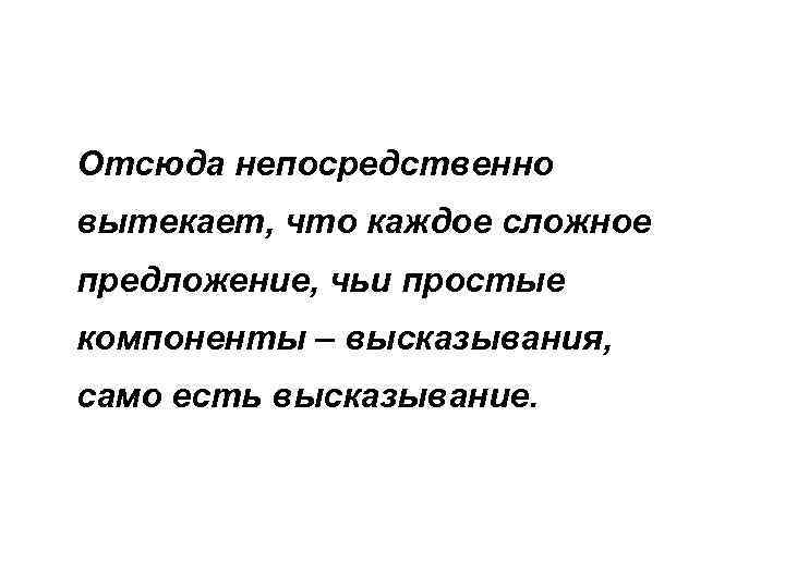 Отсюда непосредственно вытекает, что каждое сложное предложение, чьи простые компоненты – высказывания, само есть