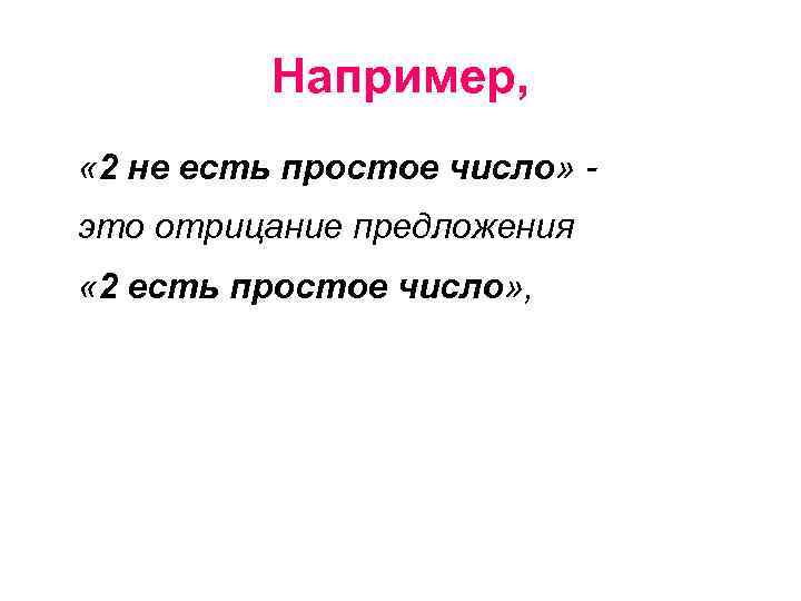 Например, « 2 не есть простое число» это отрицание предложения « 2 есть простое