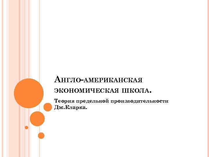 АНГЛО-АМЕРИКАНСКАЯ ЭКОНОМИЧЕСКАЯ ШКОЛА. Теория предельной производительности Дж. Кларка. 