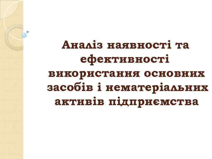 Аналіз наявності та ефективності використання основних засобів і нематеріальних активів підприємства 