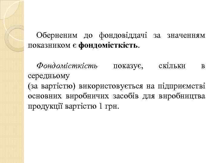 Оберненим до фондовіддачі за значенням показником є фондомісткість. Фондомісткість показує, скільки в середньому (за