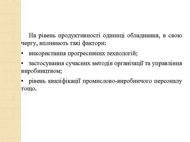 На рівень продуктивності одиниці обладнання, в свою чергу, впливають такі фактори: • використання прогресивних