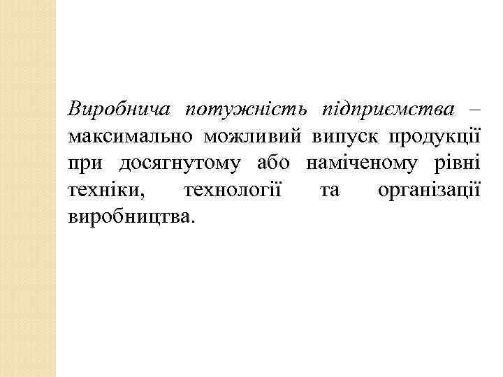 Виробнича потужність підприємства – максимально можливий випуск продукції при досягнутому або наміченому рівні техніки,