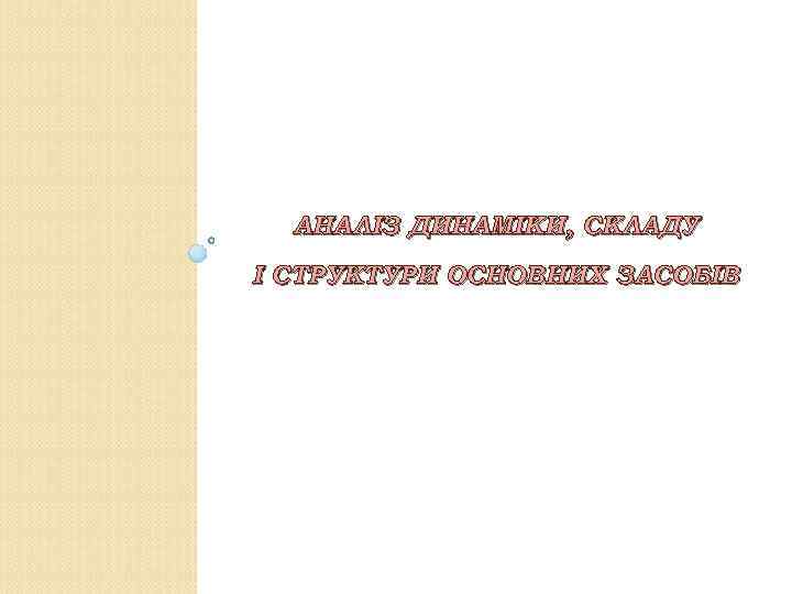 АНАЛІЗ ДИНАМІКИ, СКЛАДУ І СТРУКТУРИ ОСНОВНИХ ЗАСОБІВ 