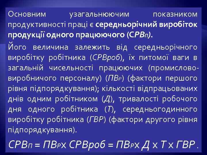 Основним узагальнюючим показником продуктивності праці є середньорічний виробіток продукції одного працюючого (СРВП). Його величина