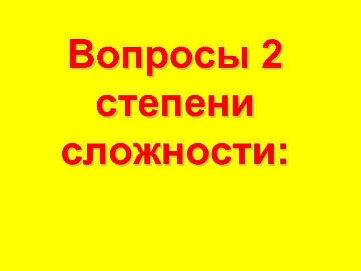 Вопросы 2 степени сложности: 