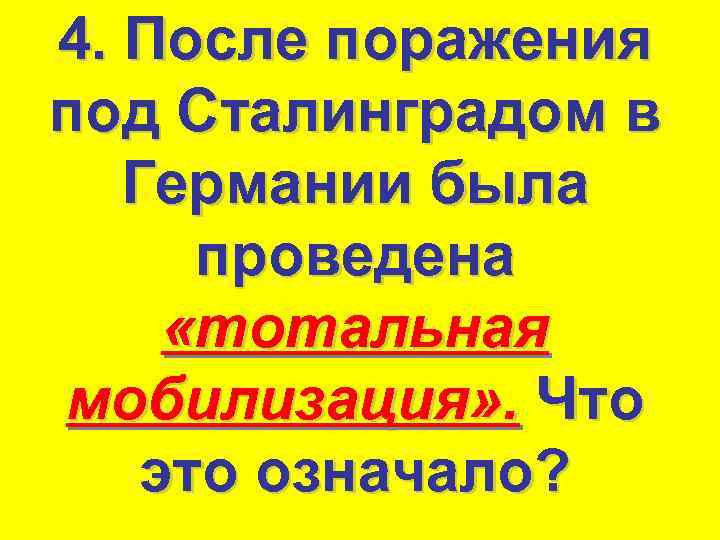 4. После поражения под Сталинградом в Германии была проведена «тотальная мобилизация» . Что это