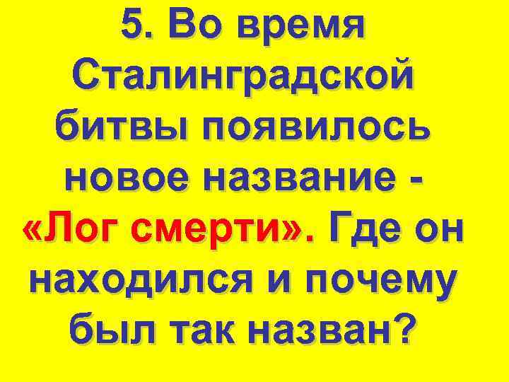 5. Во время Сталинградской битвы появилось новое название «Лог смерти» . Где он находился