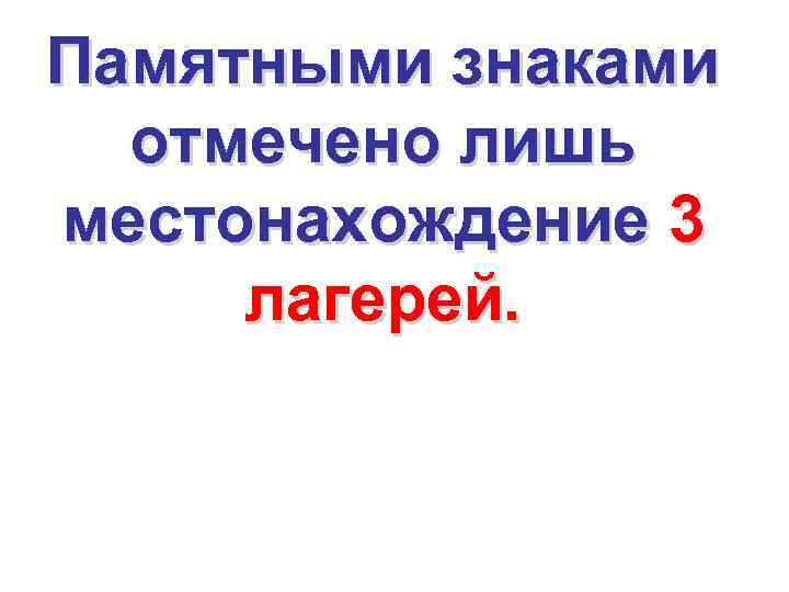 Памятными знаками отмечено лишь местонахождение 3 лагерей. 