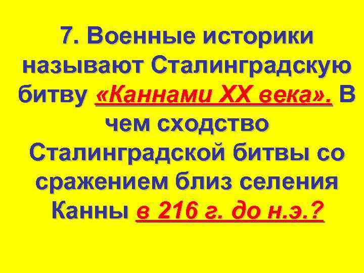 7. Военные историки называют Сталинградскую битву «Каннами XX века» . В чем сходство Сталинградской