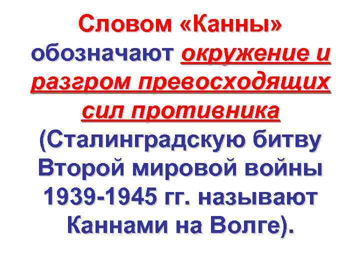 Словом «Канны» обозначают окружение и разгром превосходящих сил противника (Сталинградскую битву Второй мировой войны