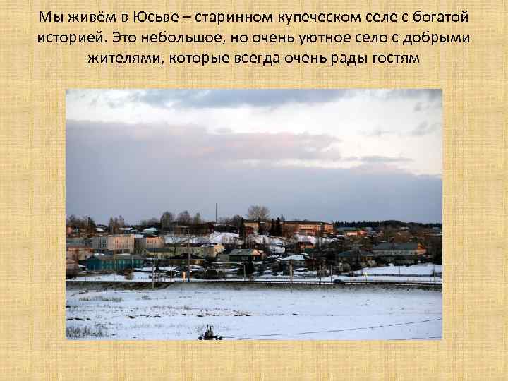 Мы живём в Юсьве – старинном купеческом селе с богатой историей. Это небольшое, но