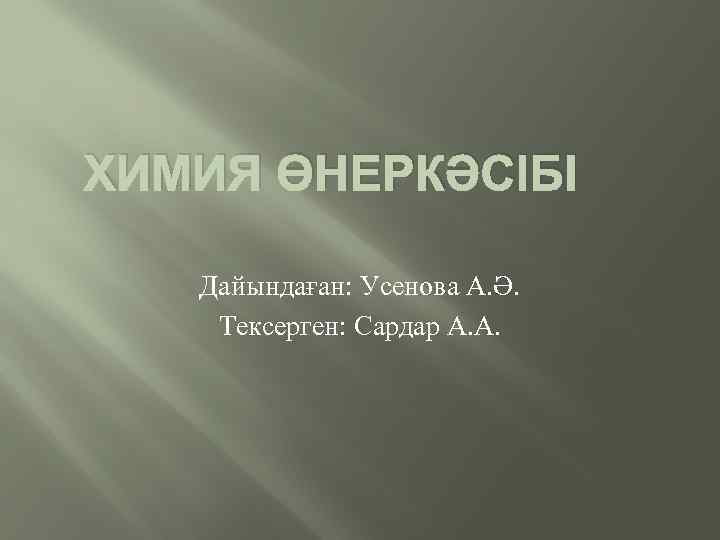 ХИМИЯ ӨНЕРКӘСІБІ Дайындаған: Усенова А. Ә. Тексерген: Сардар А. А. 