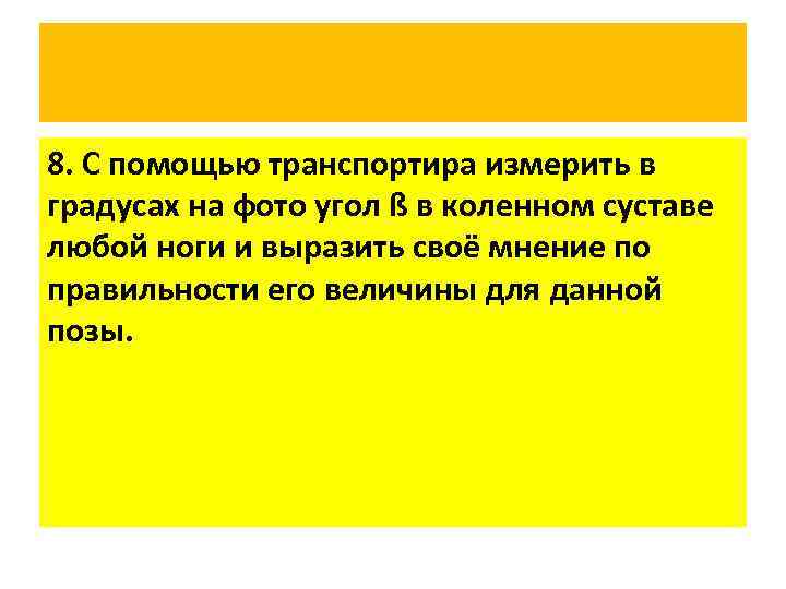 8. С помощью транспортира измерить в градусах на фото угол ß в коленном суставе